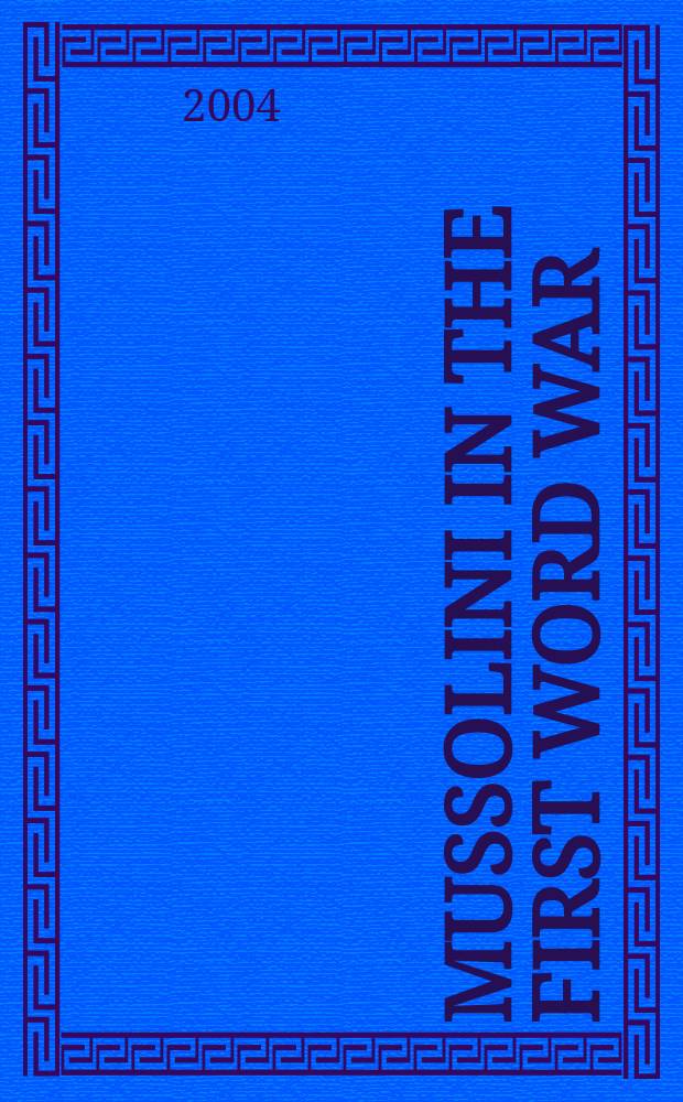 Mussolini in the First Word War : the journalist, the soldier, the fascist = Муссолини во первой мировой войне: журналист, солдат, фашист