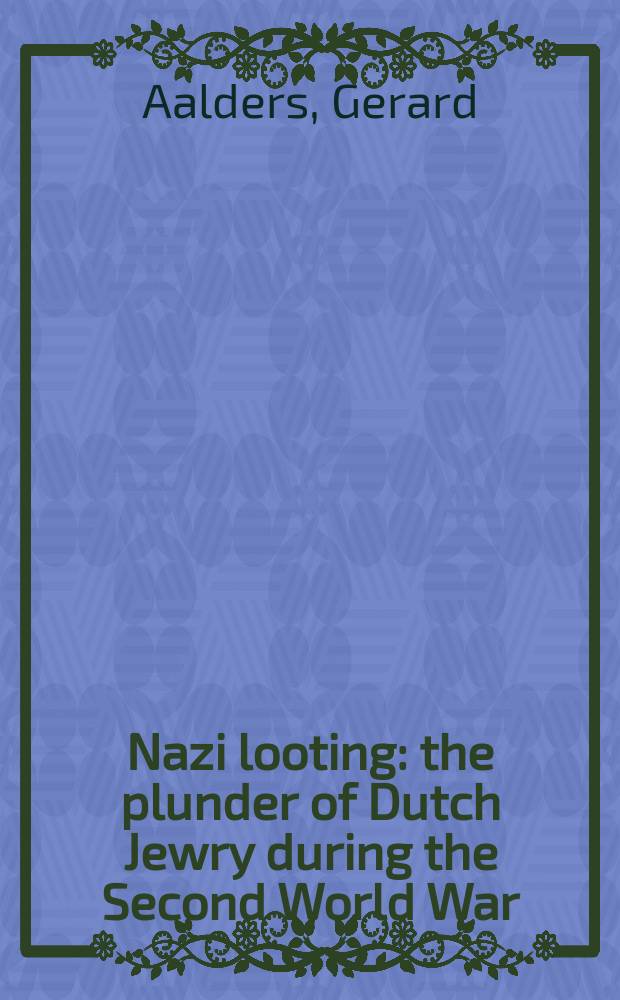 Nazi looting : the plunder of Dutch Jewry during the Second World War = Нацистское мародерство: ограбление голландского еврейства во время Второй мировой войны