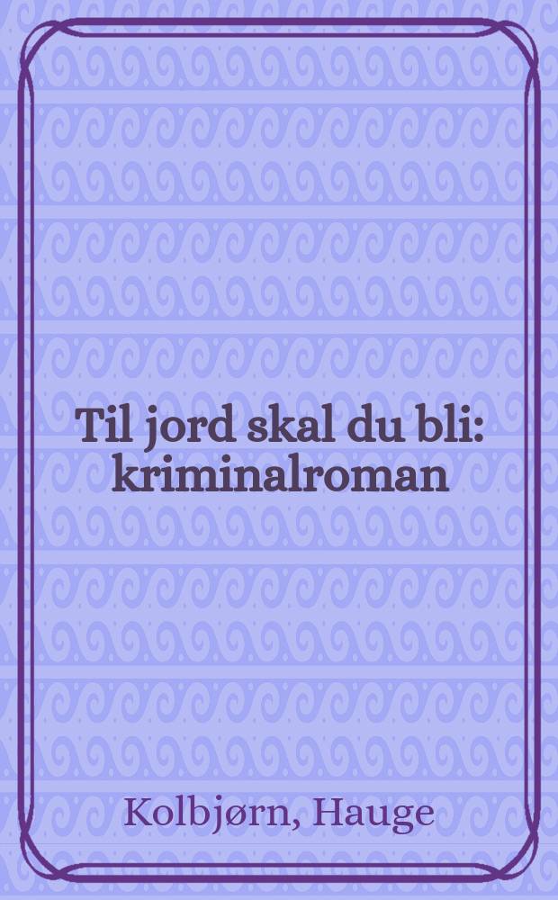 Til jord skal du bli : kriminalroman