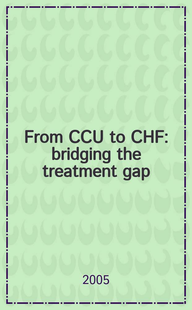 From CCU to CHF: bridging the treatment gap : proceedings of a meeting held at the Royal colledge of physicians 22 September 2004 = От отделения интенсивной терапии острой коронарной недостаточности к хронической сердечной недостаточности:восполнение разрыва в лечении