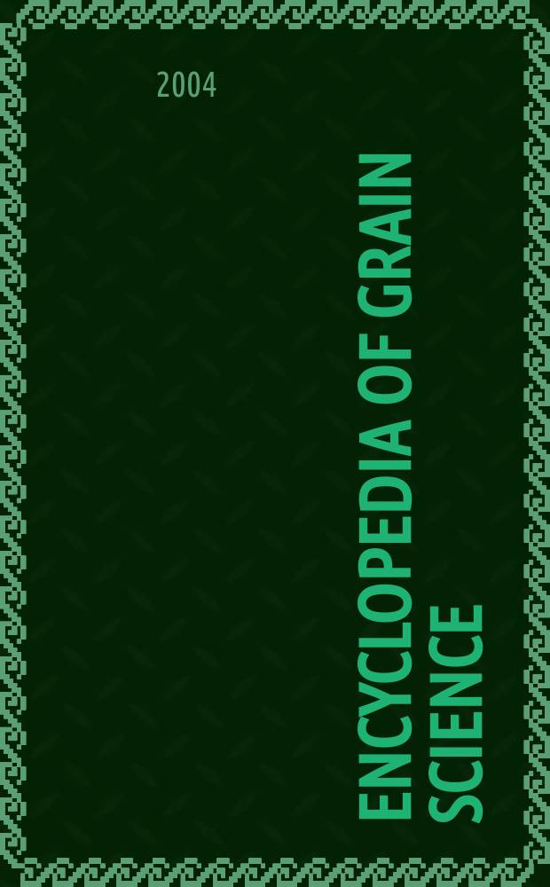 Encyclopedia of grain science = Наука о зерне.Энциклопедия.