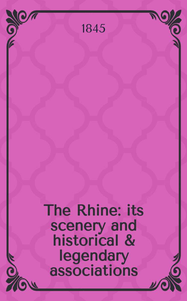 The Rhine : its scenery and historical & legendary associations : a volume for the tourist