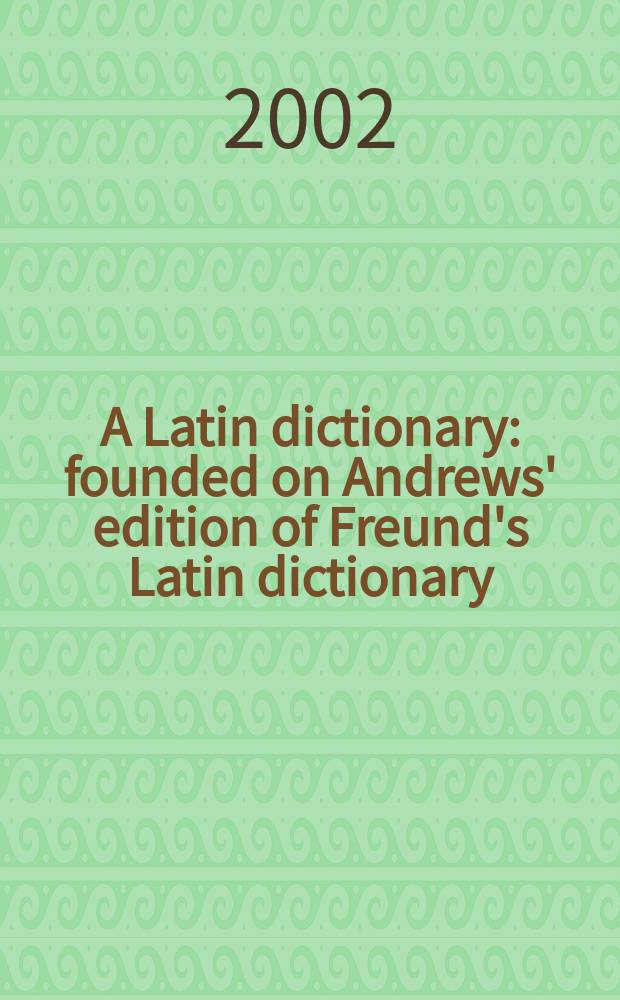 A Latin dictionary : founded on Andrews' edition of Freund's Latin dictionary = Латинский словарь