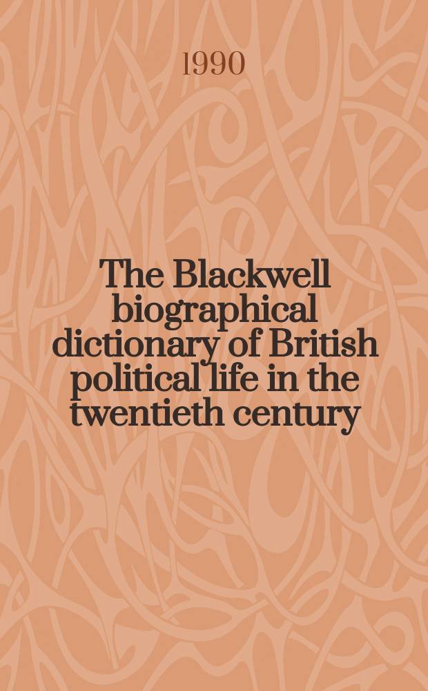 The Blackwell biographical dictionary of British political life in the twentieth century = Биографический словарь британской политической жизни в 20-м веке