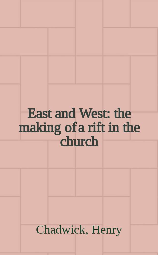 East and West : the making of a rift in the church : from apostolic times until the Council of Florence = Восток и Запад : становление раскола церкви: От апостольских времен до Флорентийского собора
