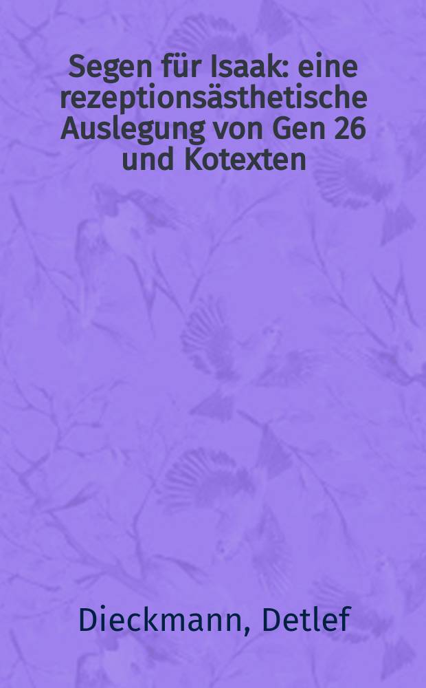 Segen für Isaak : eine rezeptionsästhetische Auslegung von Gen 26 und Kotexten = Благословение Исааку: Обрзно-эстетическое изложение "Бытия", гл.26 е ее контекста