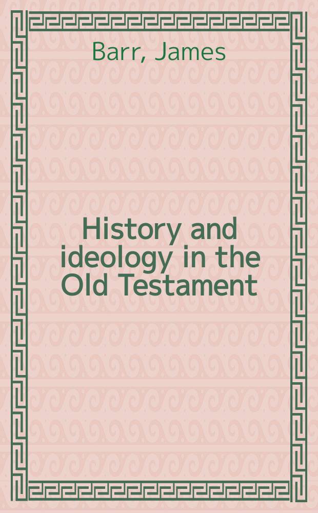 History and ideology in the Old Testament : Biblical studies at the end of a Millennium : the Hensley Henson lectures for 1997 delivered to the University of Oxford = История и идеология в Ветхом Завете:Библейские исследования в конце тысячелетия