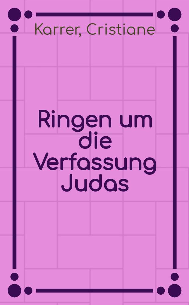 Ringen um die Verfassung Judas : eine Studie zu den theologisch-politischen Vorstellungen im Esra-Nehemia-Buch = Вокруг законов Иуды: Очерк теолого-политических представлений в Книге Ездры-Неемии