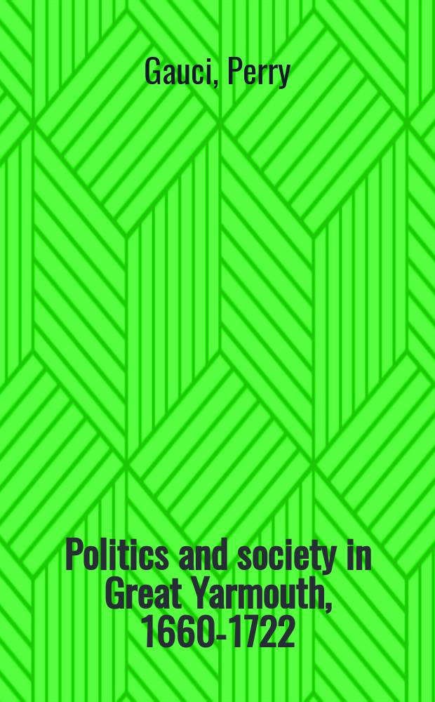 Politics and society in Great Yarmouth, 1660-1722 = Политика и общество в Ярмуте, 1660-1722