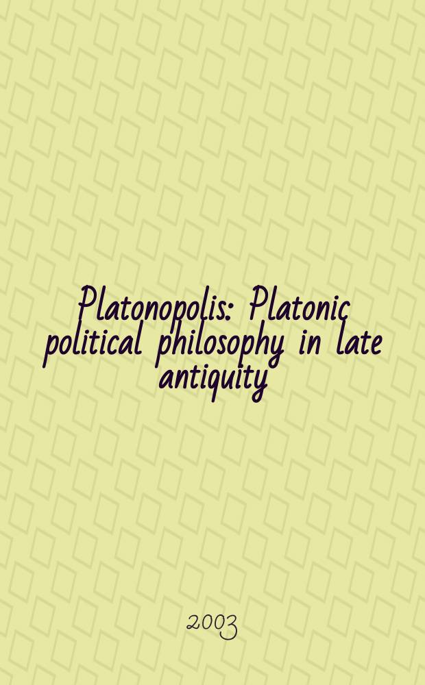 Platonopolis : Platonic political philosophy in late antiquity = Город Платона. Политическая философия Платона в конце античного периода