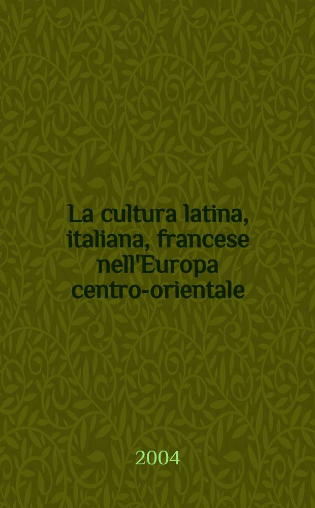 La cultura latina, italiana, francese nell'Europa centro-orientale : atti del V Colloquio internazionale (Viterbo 9-11 ottobre 2003) = Латинская, итальянская, французская культура центральной и восточной Европы