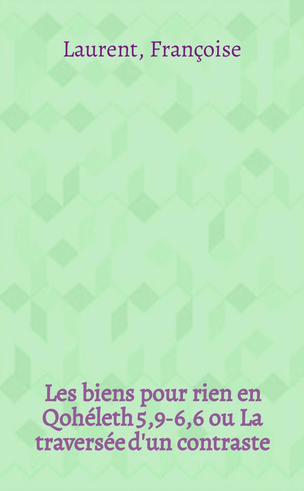 Les biens pour rien en Qohéleth 5,9-6,6 ou La traversée d'un contraste : diss. = Добро не напрасно по Екклезиасту 5,9-6,6 или Переход от контраста