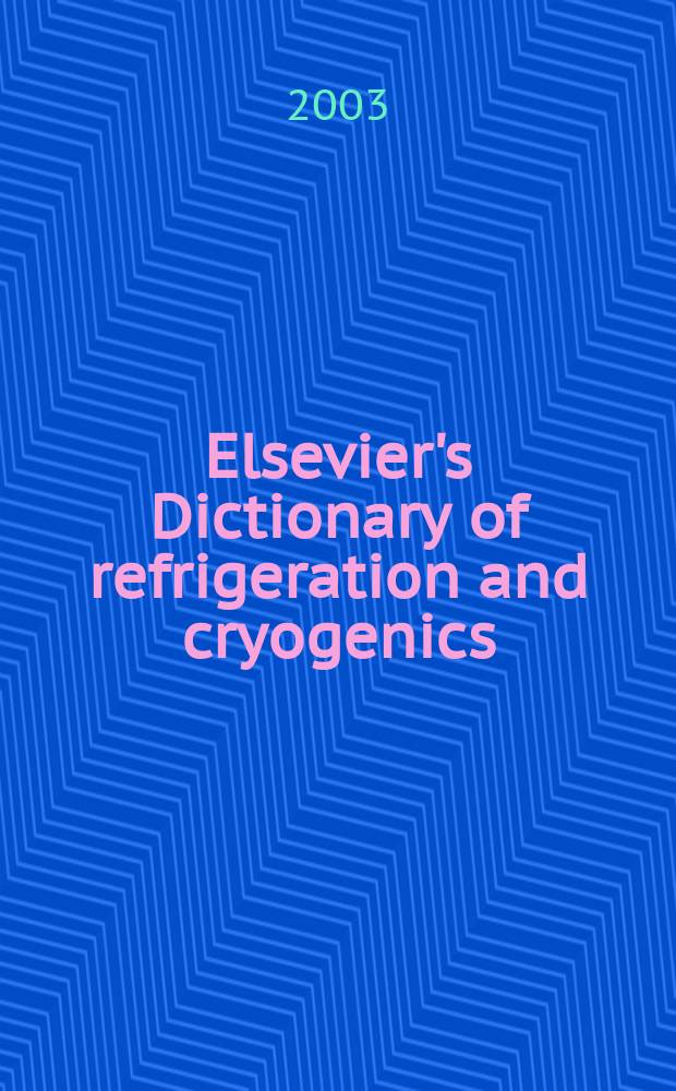 Elsevier's Dictionary of refrigeration and cryogenics : English-Russian and Russian-English = Англо-русский и русско-английский словарь по холодильной технике