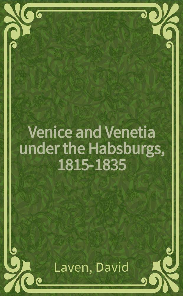 Venice and Venetia under the Habsburgs, 1815-1835 = Венеция и венецианцы под властью Габсбургов, 1815-1835