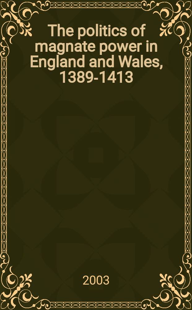 The politics of magnate power in England and Wales, 1389-1413 = Политика власти баронов в Англии и Уэльсе, 1389-1413