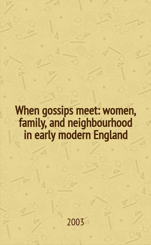 When gossips meet : women, family, and neighbourhood in early modern England = Когда сплетницы встречаются: женщина, семья и соседи в Англии раннего нового времени