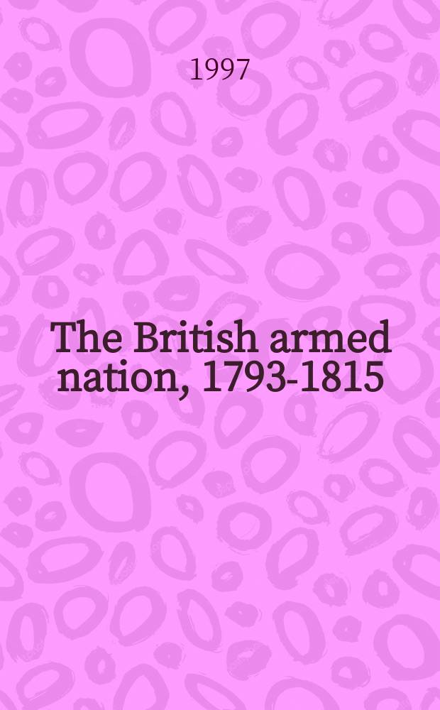 The British armed nation, 1793-1815 = Британская нация вооружается, 1793-1815