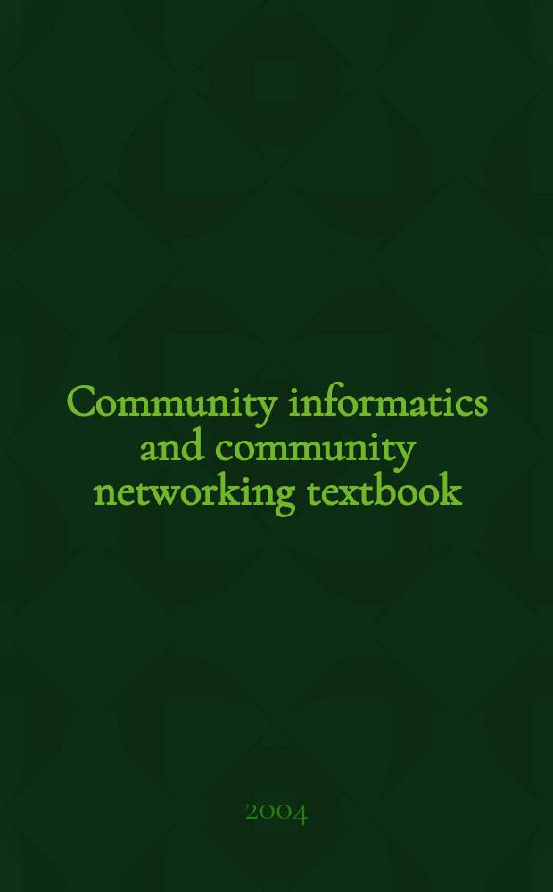 Community informatics and community networking textbook : prospects, approaches, instruments : papers submitted for the second CIRN-CIS textbook : conference held in the Institute for systems analysis of the Russian academy of sciences, Moscow, June 23-25, 2004
