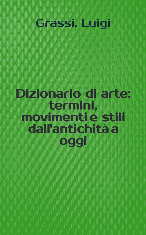 Dizionario di arte : termini, movimenti e stili dall'antichità a oggi = Словарь по искусству. Термины, течения и стили от античности до современности