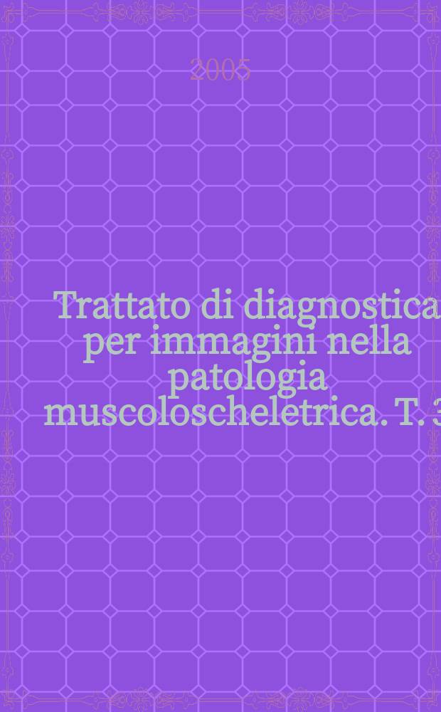 Trattato di diagnostica per immagini nella patologia muscoloscheletrica. T. 3