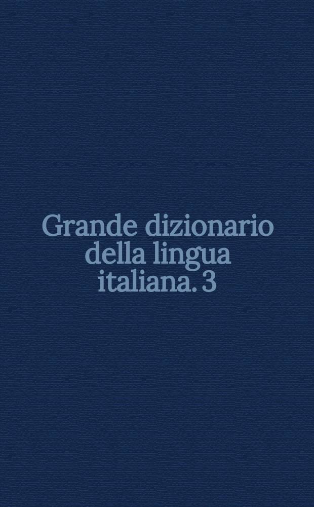 Grande dizionario della lingua italiana. 3 : Cert - Dag