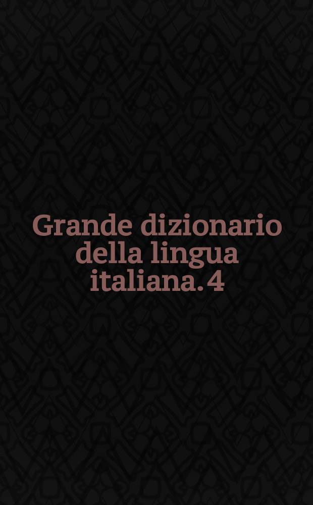 Grande dizionario della lingua italiana. 4 : Dah - Duu