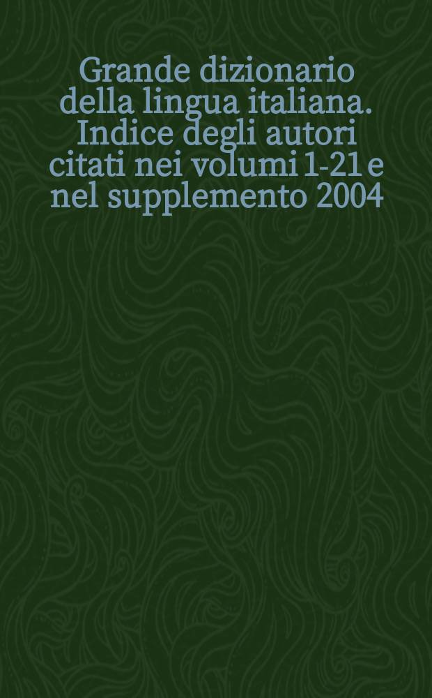 Grande dizionario della lingua italiana. Indice degli autori citati nei volumi 1-21 e nel supplemento 2004 = Указатель авторов цитат в 1-21 томах и в приложении 2004