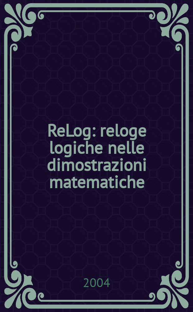 ReLog : reloge logiche nelle dimostrazioni matematiche : Le origini e lo sviluppo della logica nella fondazione delle teorie formali = Ре Лог: Правила логики в математических доказательствах: Происхождение и развитие логики в основе формальной теории