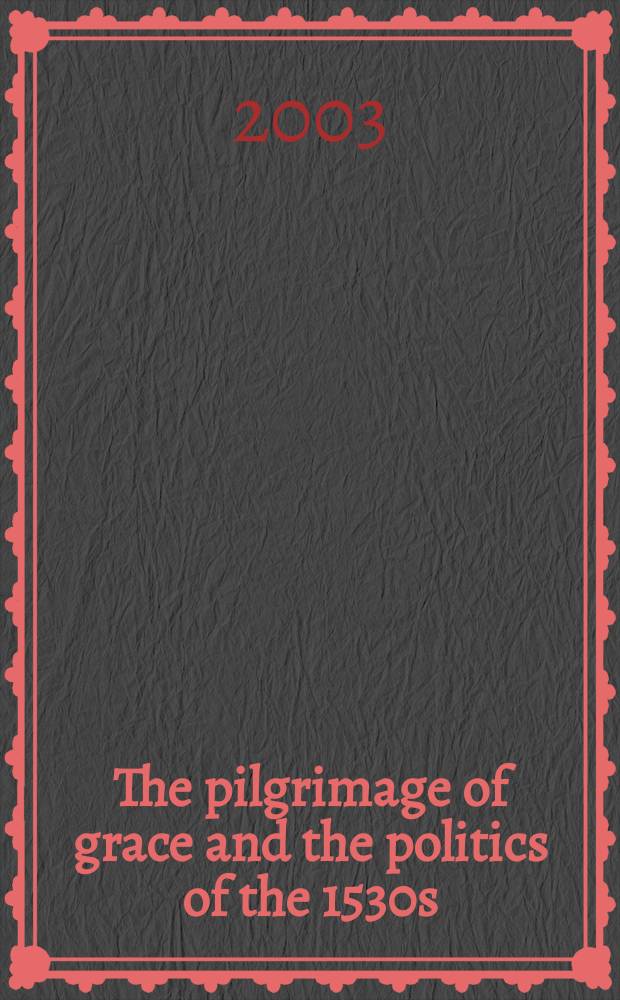 The pilgrimage of grace and the politics of the 1530s = "Богоподобное паломничество" - восстание 1536-1537 гг.(Англия)