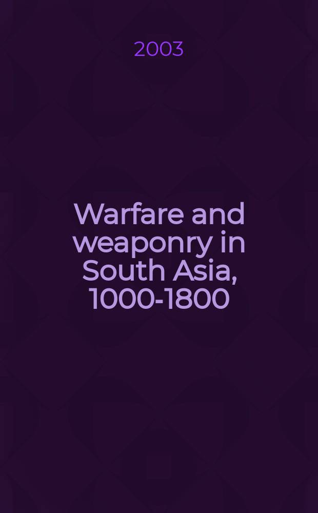 Warfare and weaponry in South Asia, 1000-1800 = Военное искусство и оружие в Южной Азии, 1000 - 1800