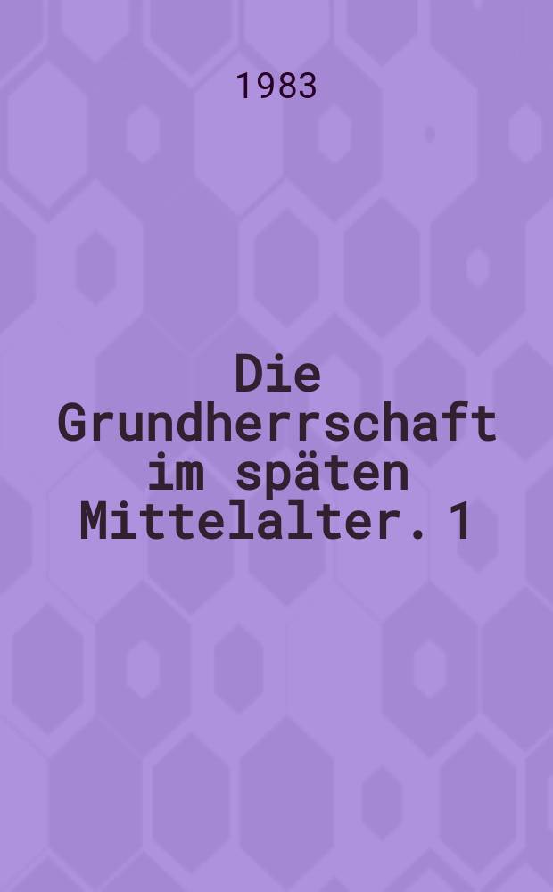 Die Grundherrschaft im späten Mittelalter. 1