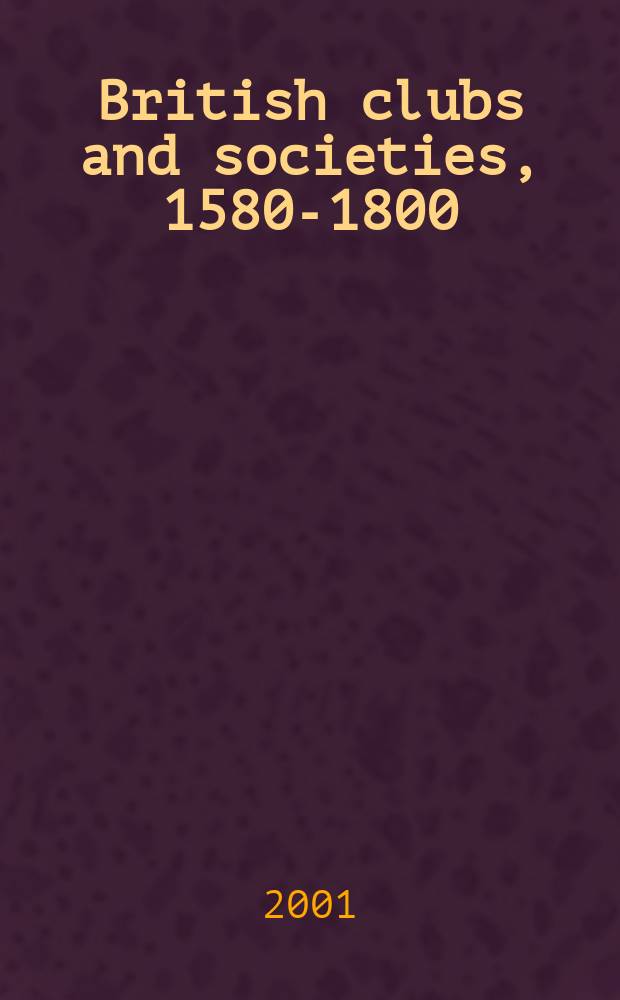 British clubs and societies, 1580-1800 : the origins of an associational world = Британские клубы и общества, 1580-1800