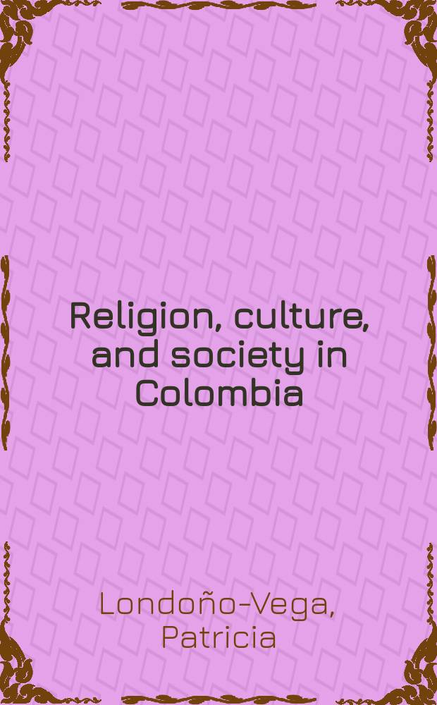 Religion, culture, and society in Colombia : Medellín and Antioquia, 1850-1930 = Религия, культура и общество в Колумбии, 1850-1930
