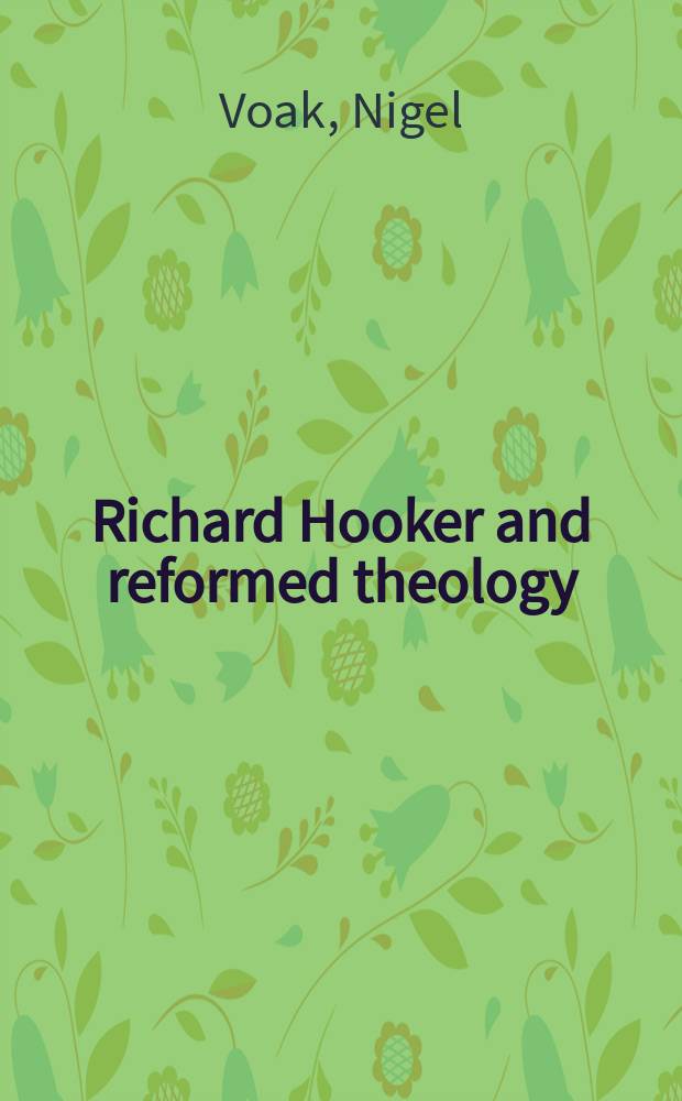 Richard Hooker and reformed theology : a study of reason, will, and grace = Ричард Хукер и протестантская теология: Учение о споре, воле и благодати