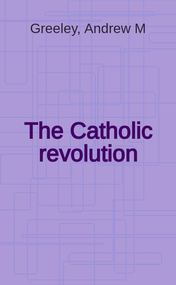 The Catholic revolution : new wine, old wineskins, and the Second Vatican council = Католическая революция: Новое вино, старые мехи и Второй Ватиканский Собор