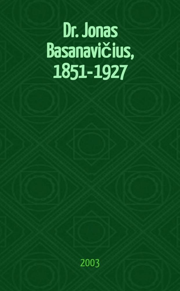Dr. Jonas Basanavičius, 1851-1927 = Доктор Ионас Басанавичус.