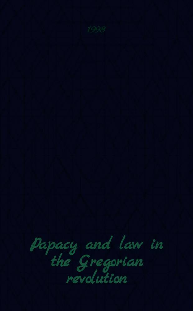 Papacy and law in the Gregorian revolution : the canonistic work of Anselm of Lucca = Папство и право в Григорианской революции: Канонический труд Ансельма Луккского