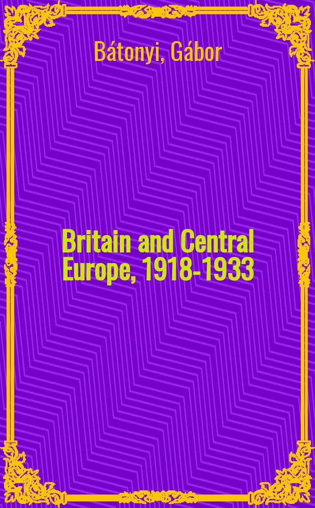 Britain and Central Europe, 1918-1933 = Британия и Центральная Европа, 1918-1933