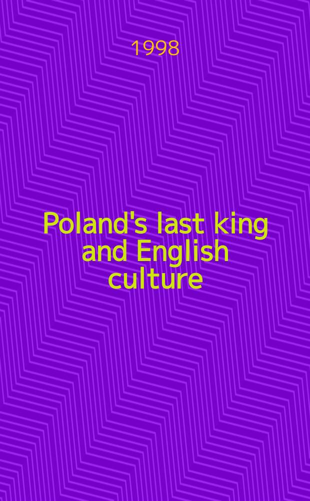 Poland's last king and English culture : Stanisław August Poniatowski, 1732-1798 = Последний польский король и английская культура: Станислав Август Понятовский,1732-1798