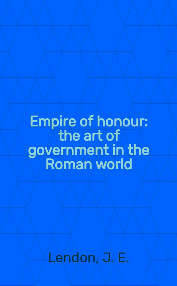 Empire of honour : the art of government in the Roman world = Империя славы: искусство управления в Римском мире