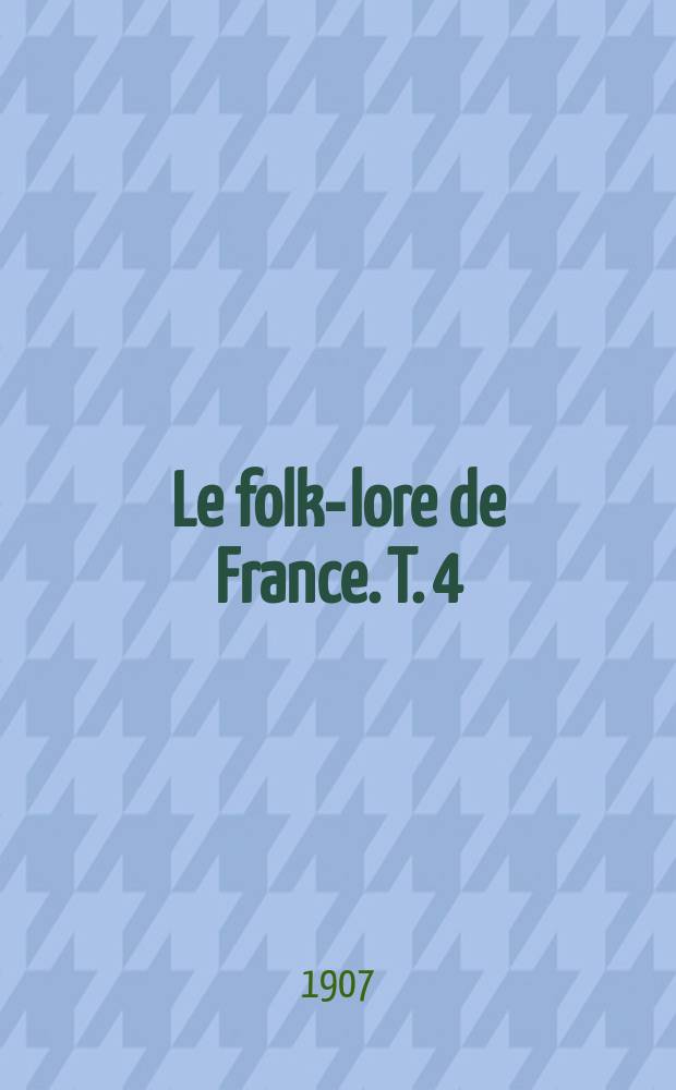 Le folk-lore de France. T. 4 : Le peuple et l'histoire