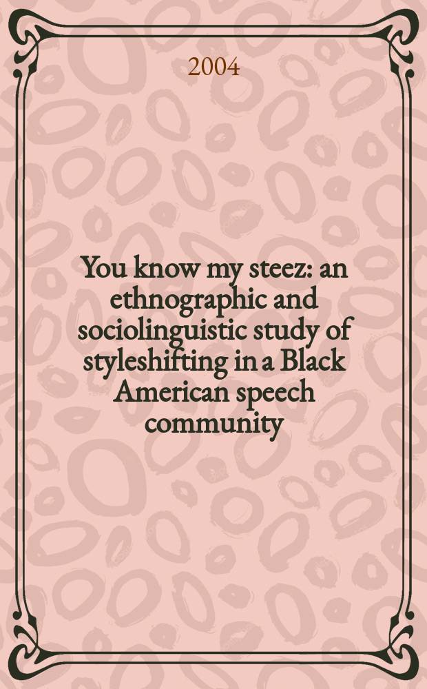 You know my steez: an ethnographic and sociolinguistic study of styleshifting in a Black American speech community = Ты знаешь мой стиль жизни: этнографическое и социолингвистическое исследование изменения стиля в афроамериканском языковом обществе