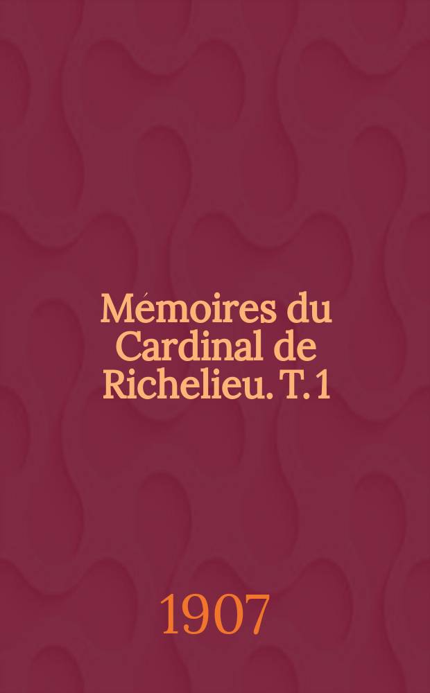 Mémoires du Cardinal de Richelieu. T. 1 : (1600-1615)