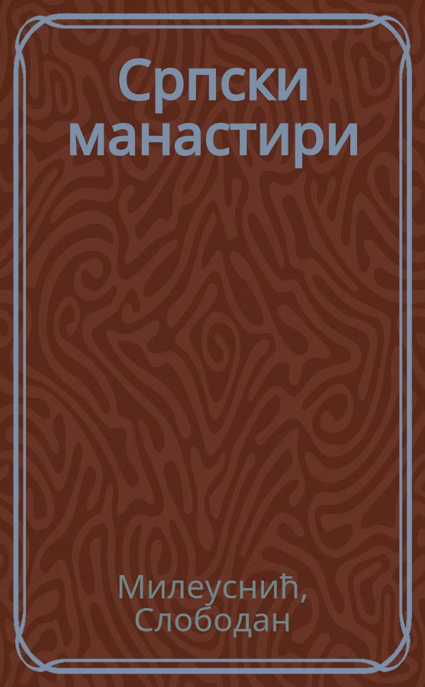 Српски манастири : од Хиландара до Либертвила = Сербские монастыри от Хиландара до Либертвилан