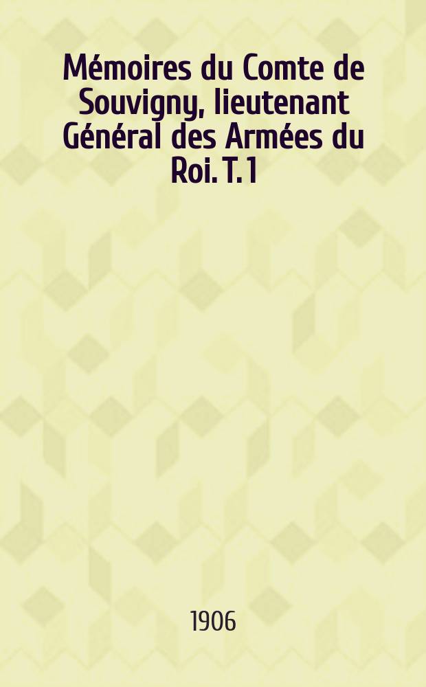 Mémoires du Comte de Souvigny, lieutenant Général des Armées du Roi. T. 1 : 1613-1638
