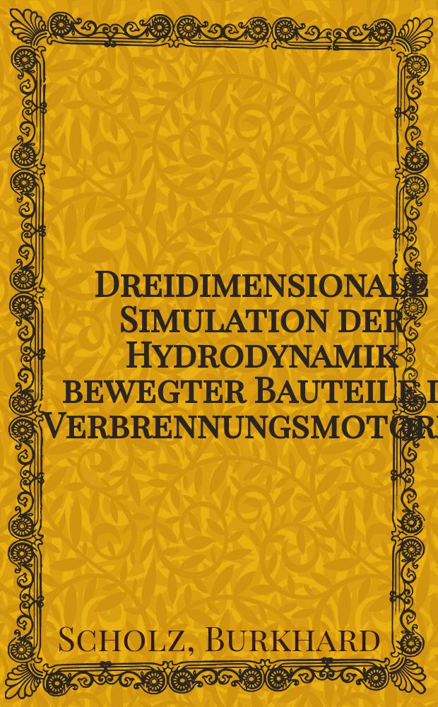 Dreidimensionale Simulation der Hydrodynamik bewegter Bauteile in Verbrennungsmotoren : unter Verwendung der Finiten Element Methode : Diss.