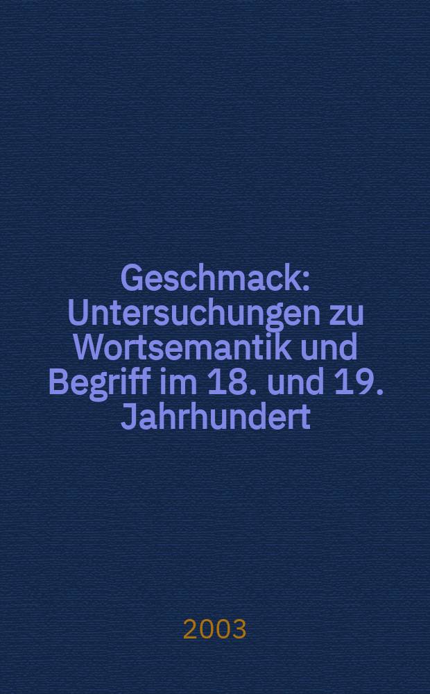 Geschmack : Untersuchungen zu Wortsemantik und Begriff im 18. und 19. Jahrhundert : gleichzeitig ein Beitrag zur Lexikographie von Begriffswörtern = Вкус