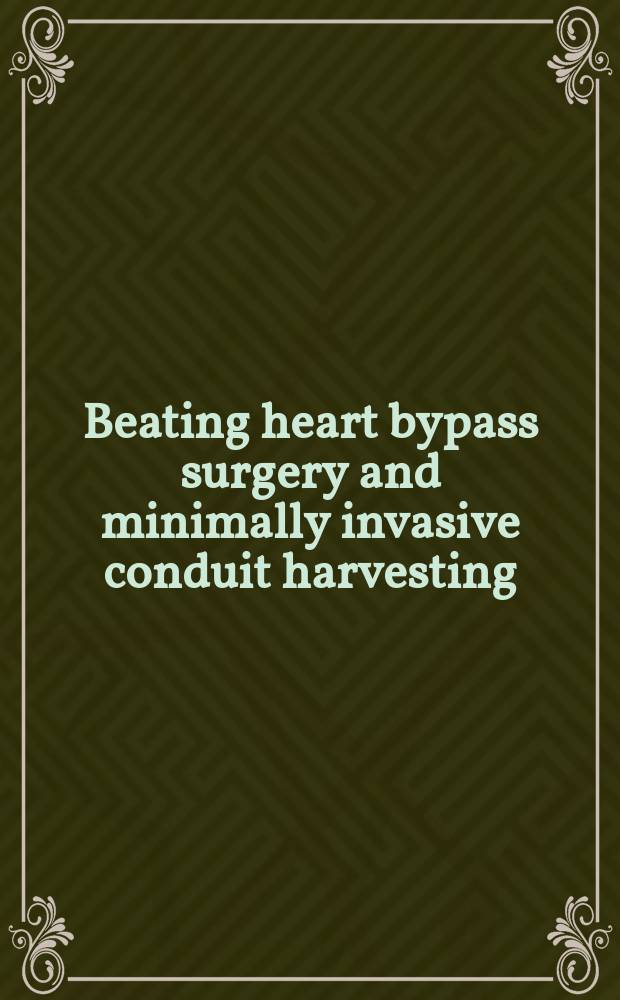 Beating heart bypass surgery and minimally invasive conduit harvesting : cardiosurgical techniques, anesthesia management = Коронарное шунтирование на работающем сердце и минимально инвазивный забор трансплантата