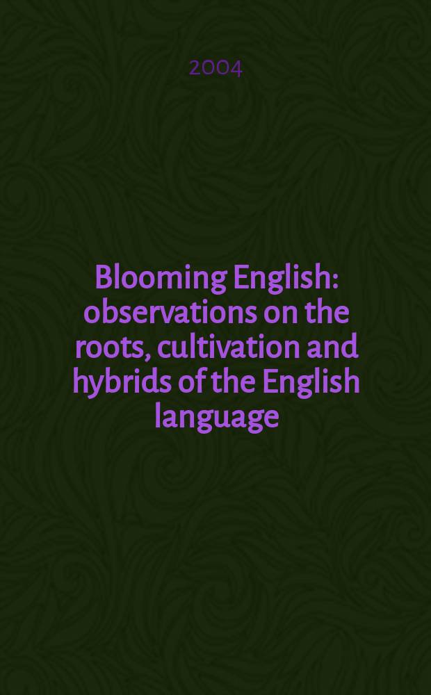 Blooming English : observations on the roots, cultivation and hybrids of the English language = Цветение английского