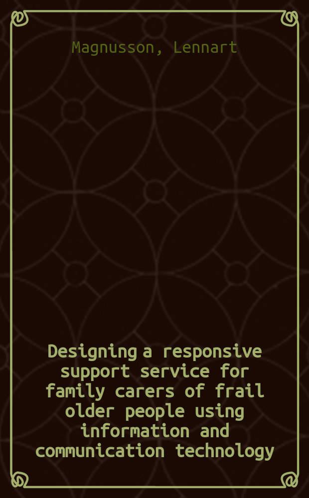 Designing a responsive support service for family carers of frail older people using information and communication technology : diss. = Планирование ответной поддерживающей помощи для семей,ухаживающих за слабыми престарелыми людьми,используя информационные и коммуникационные технологии